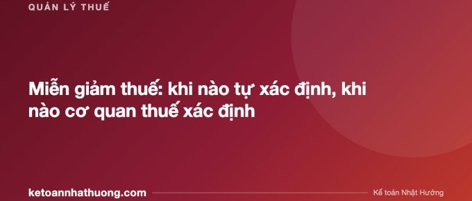 Miễn giảm thuế: khi nào tự xác định, khi nào cơ quan thuế xác định - ketoannhathuong.com