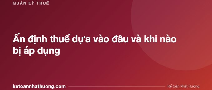 Ấn định thuế dựa vào đâu và khi nào bị áp dụng - ketoannhathuong.com