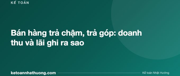 Bán hàng trả chậm, trả góp: doanh thu và lãi ghi ra sao - ketoannhathuong.com