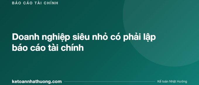 Doanh nghiệp siêu nhỏ có phải lập báo cáo tài chính - ketoannhathuong.com