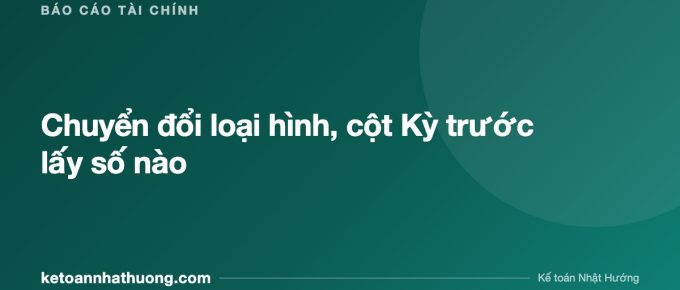 Chuyển đổi loại hình, cột Kỳ trước lấy số nào - ketoannhathuong.com