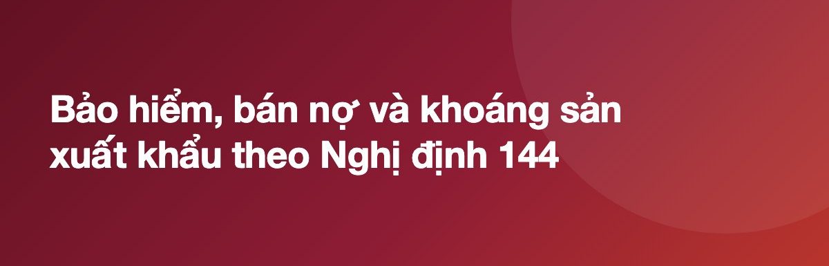 Bảo hiểm, bán nợ và khoáng sản xuất khẩu theo Nghị định 144