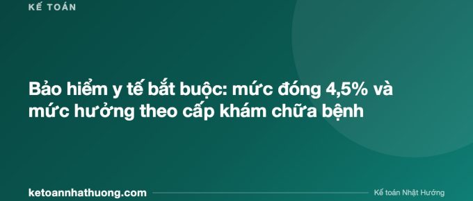 Bảo hiểm y tế bắt buộc: mức đóng 4,5% và mức hưởng theo cấp khám chữa bệnh - ketoannhathuong.com