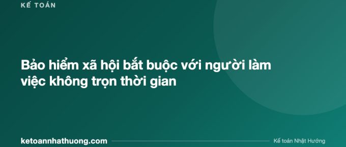 Bảo hiểm xã hội bắt buộc với người làm việc không trọn thời gian - ketoannhathuong.com