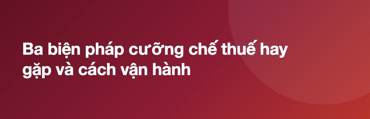 Ba biện pháp cưỡng chế thuế hay gặp và cách vận hành
