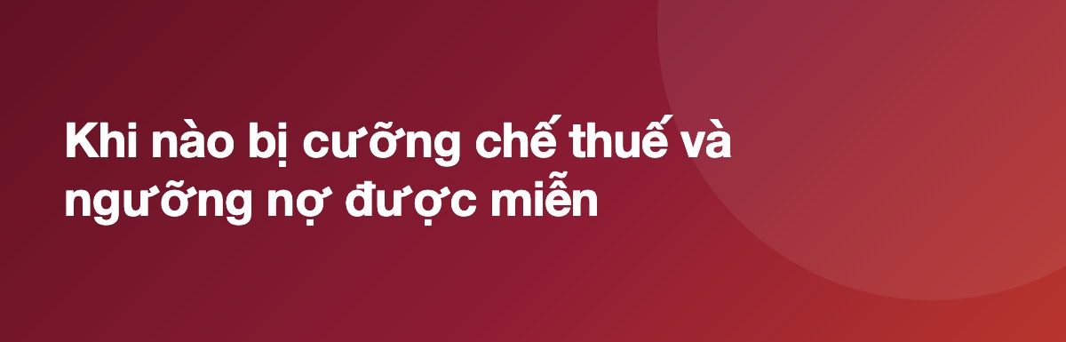 Khi nào bị cưỡng chế thuế và ngưỡng nợ được miễn