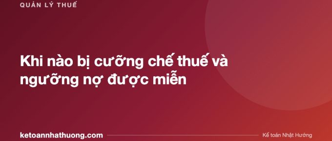 Khi nào bị cưỡng chế thuế và ngưỡng nợ được miễn - ketoannhathuong.com