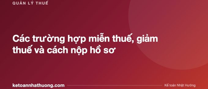 Các trường hợp miễn thuế, giảm thuế và cách nộp hồ sơ - ketoannhathuong.com