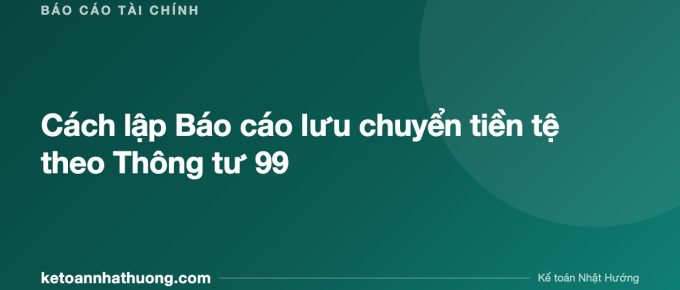 Cách lập Báo cáo lưu chuyển tiền tệ theo Thông tư 99 - ketoannhathuong.com