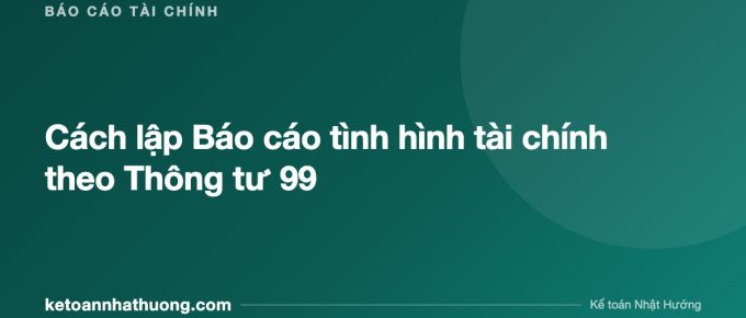 Cách lập Báo cáo tình hình tài chính theo Thông tư 99 - ketoannhathuong.com