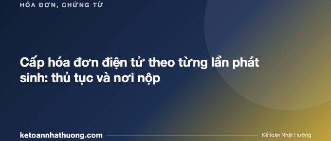 Cấp hóa đơn điện tử theo từng lần phát sinh: thủ tục và nơi nộp - ketoannhathuong.com