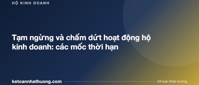 Tạm ngừng và chấm dứt hoạt động hộ kinh doanh: các mốc thời hạn - ketoannhathuong.com