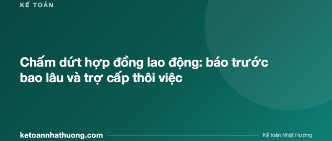 Chấm dứt hợp đồng lao động: báo trước bao lâu và trợ cấp thôi việc - ketoannhathuong.com