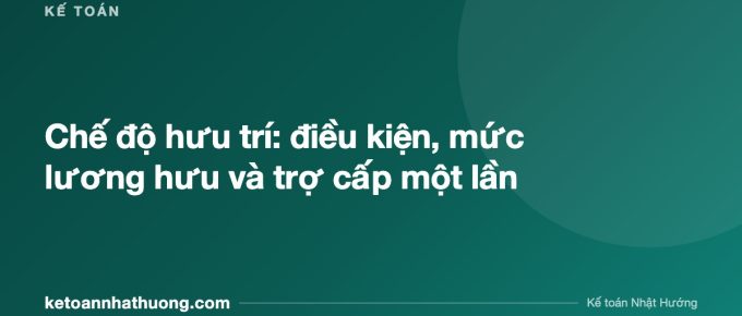 Chế độ hưu trí: điều kiện, mức lương hưu và trợ cấp một lần - ketoannhathuong.com