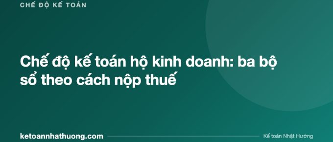 Chế độ kế toán hộ kinh doanh: ba bộ sổ theo cách nộp thuế - ketoannhathuong.com