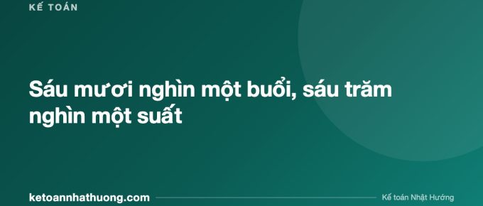 Sáu mươi nghìn một buổi, sáu trăm nghìn một suất - ketoannhathuong.com