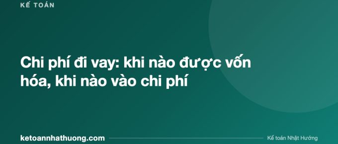 Chi phí đi vay: khi nào được vốn hóa, khi nào vào chi phí - ketoannhathuong.com