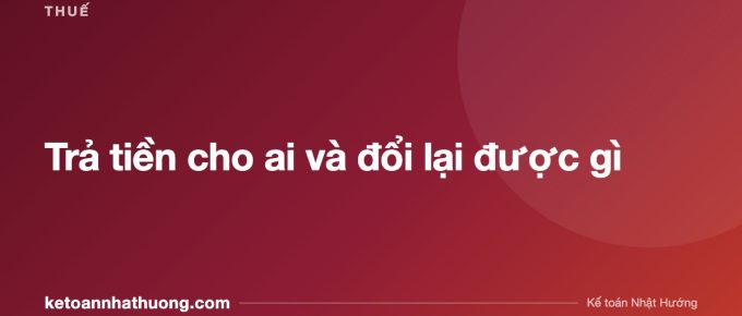 Trả tiền cho ai và đổi lại được gì - ketoannhathuong.com