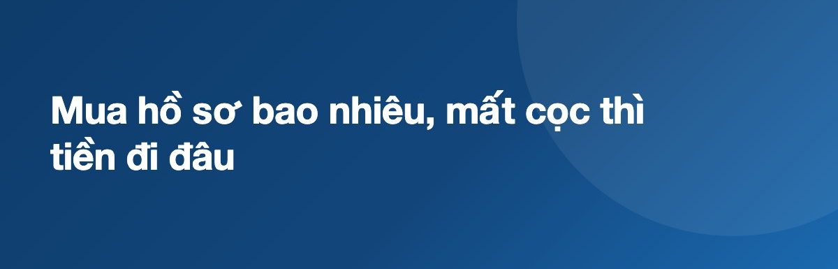 Mua hồ sơ bao nhiêu, mất cọc thì tiền đi đâu