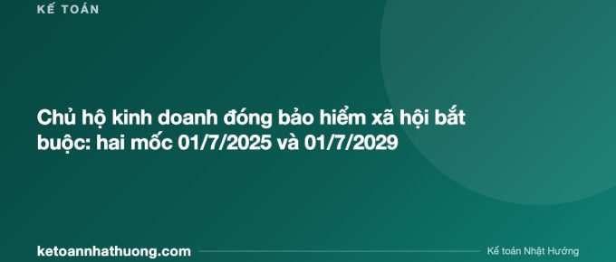 Chủ hộ kinh doanh đóng bảo hiểm xã hội bắt buộc: hai mốc 01/7/2025 và 01/7/2029 - ketoannhathuong.com