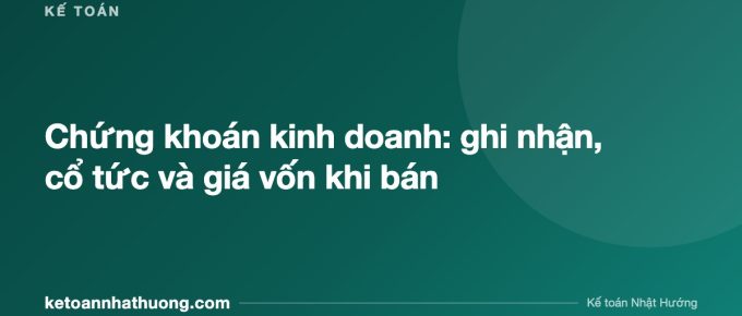 Chứng khoán kinh doanh: ghi nhận, cổ tức và giá vốn khi bán - ketoannhathuong.com