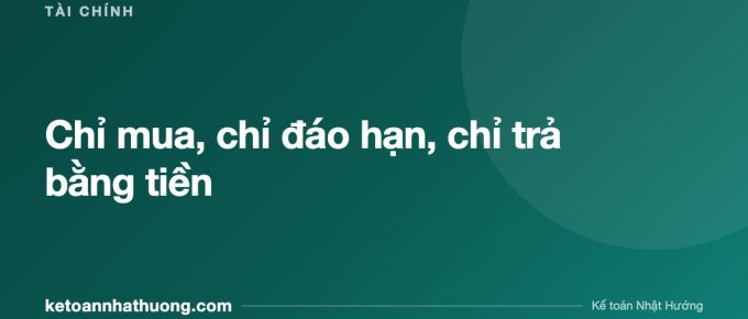 Chỉ mua, chỉ đáo hạn, chỉ trả bằng tiền - ketoannhathuong.com