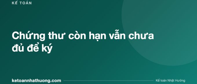 Chứng thư còn hạn vẫn chưa đủ để ký - ketoannhathuong.com