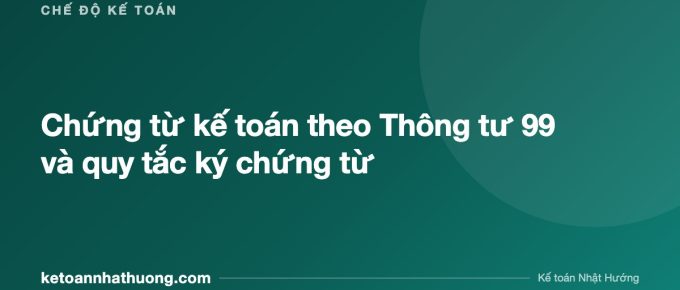 Chứng từ kế toán theo Thông tư 99 và quy tắc ký chứng từ - ketoannhathuong.com