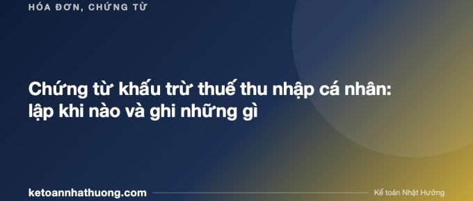 Chứng từ khấu trừ thuế thu nhập cá nhân: lập khi nào và ghi những gì - ketoannhathuong.com