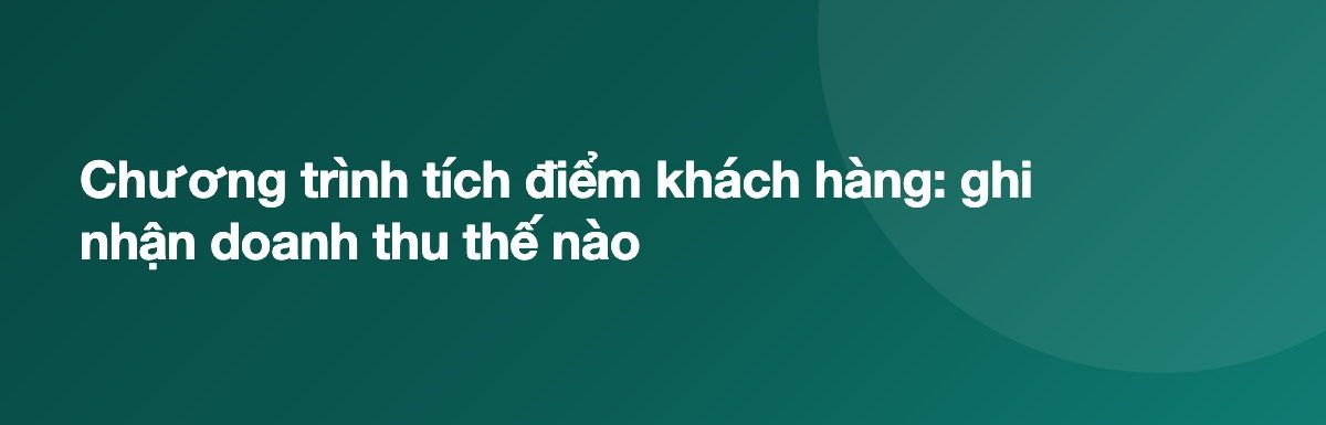 Chương trình tích điểm khách hàng: ghi nhận doanh thu thế nào