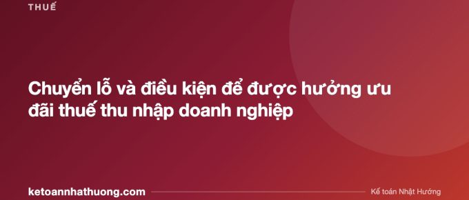 Chuyển lỗ và điều kiện để được hưởng ưu đãi thuế thu nhập doanh nghiệp - ketoannhathuong.com