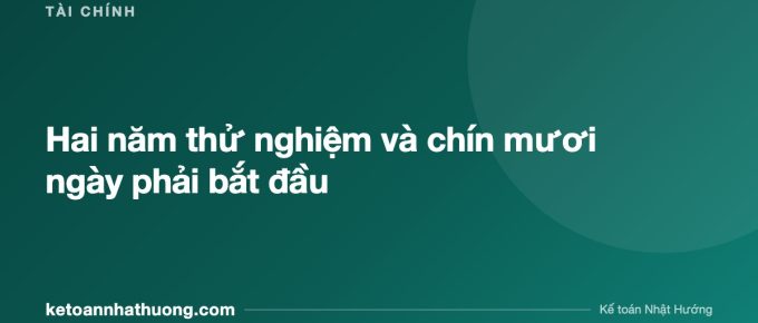 Hai năm thử nghiệm và chín mươi ngày phải bắt đầu - ketoannhathuong.com