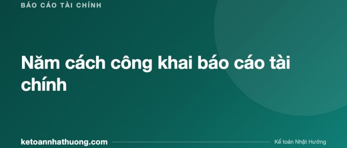 Năm cách công khai báo cáo tài chính - ketoannhathuong.com