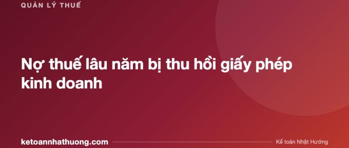 Nợ thuế lâu năm bị thu hồi giấy phép kinh doanh - ketoannhathuong.com