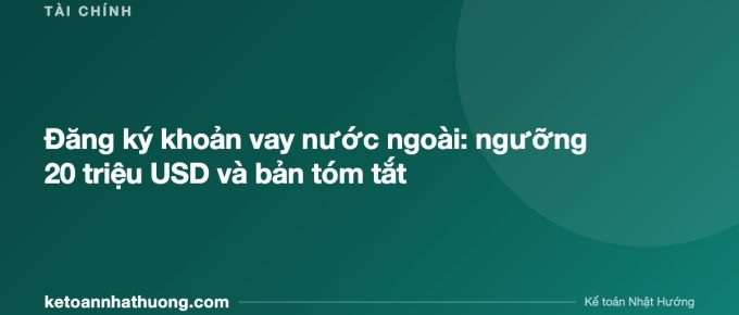 Đăng ký khoản vay nước ngoài: ngưỡng 20 triệu USD và bản tóm tắt - ketoannhathuong.com