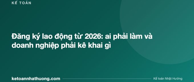 Đăng ký lao động từ 2026: ai phải làm và doanh nghiệp phải kê khai gì - ketoannhathuong.com