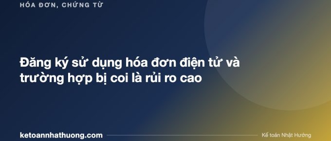 Đăng ký sử dụng hóa đơn điện tử và trường hợp bị coi là rủi ro cao - ketoannhathuong.com