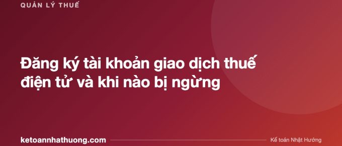 Đăng ký tài khoản giao dịch thuế điện tử và khi nào bị ngừng - ketoannhathuong.com