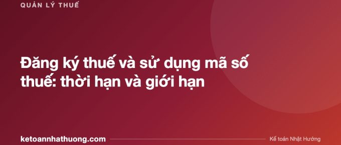 Đăng ký thuế và sử dụng mã số thuế: thời hạn và giới hạn - ketoannhathuong.com