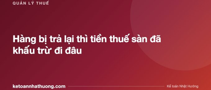 Hàng bị trả lại thì tiền thuế sàn đã khấu trừ đi đâu - ketoannhathuong.com