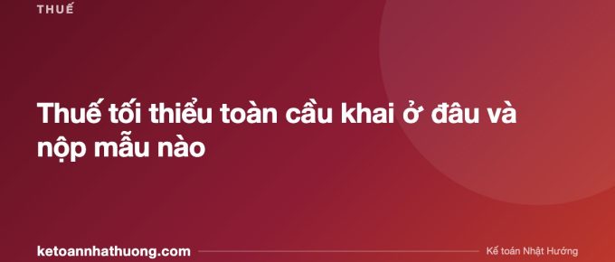 Thuế tối thiểu toàn cầu khai ở đâu và nộp mẫu nào - ketoannhathuong.com