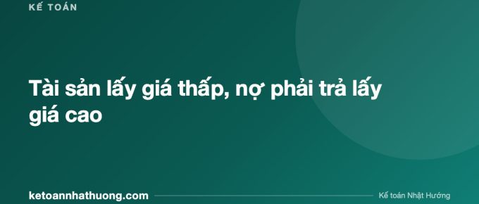 Tài sản lấy giá thấp, nợ phải trả lấy giá cao - ketoannhathuong.com