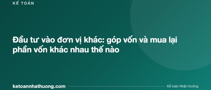 Đầu tư vào đơn vị khác: góp vốn và mua lại phần vốn khác nhau thế nào - ketoannhathuong.com