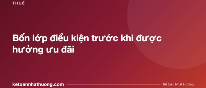 Bốn lớp điều kiện trước khi được hưởng ưu đãi - ketoannhathuong.com