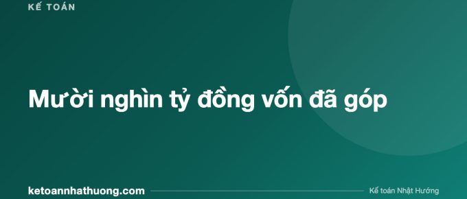 Mười nghìn tỷ đồng vốn đã góp - ketoannhathuong.com