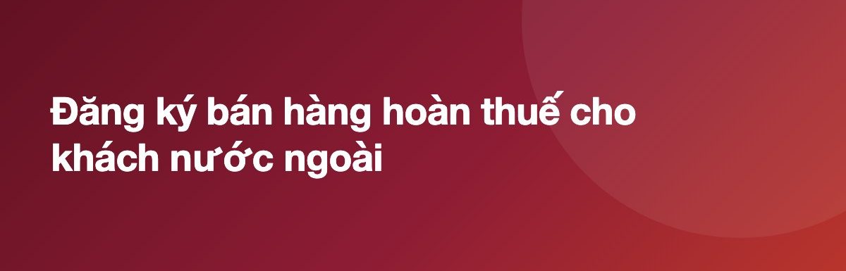 Đăng ký bán hàng hoàn thuế cho khách nước ngoài
