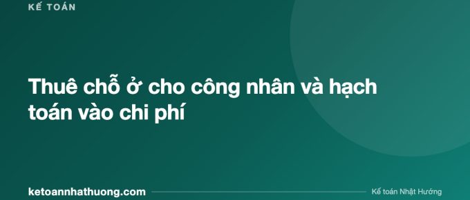Thuê chỗ ở cho công nhân và hạch toán vào chi phí - ketoannhathuong.com