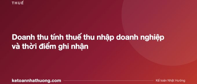 Doanh thu tính thuế thu nhập doanh nghiệp và thời điểm ghi nhận - ketoannhathuong.com