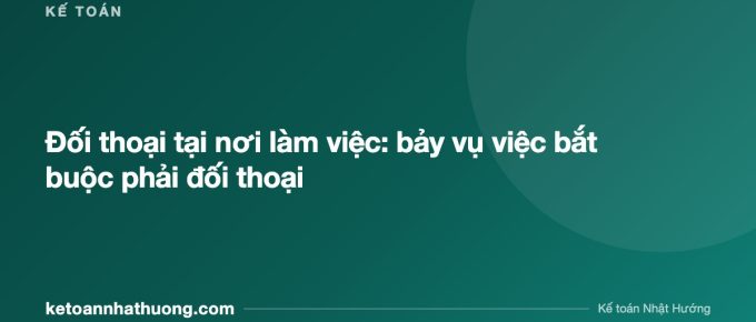 Đối thoại tại nơi làm việc: bảy vụ việc bắt buộc phải đối thoại - ketoannhathuong.com