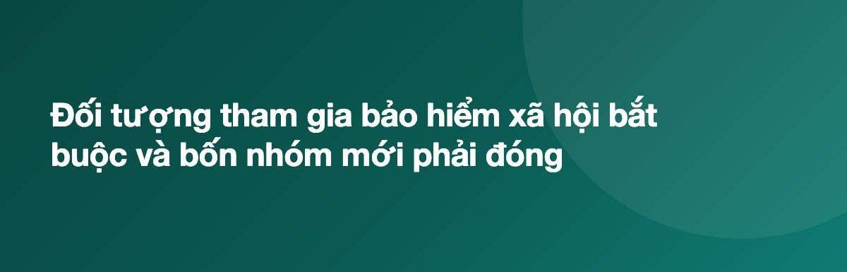 Đối tượng tham gia bảo hiểm xã hội bắt buộc và bốn nhóm mới phải đóng
